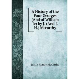 

Книга A History of the Four Georges (And of William Iv) by J. (And J.H.) Mccarthy