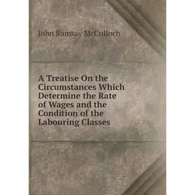 

Книга A Treatise On the Circumstances Which Determine the Rate of Wages and the Condition of the Labouring Classes