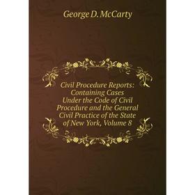 

Книга Civil Procedure Reports: Containing Cases Under the Code of Civil Procedure and the General Civil Practice of the State of New York, Volume 8