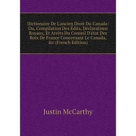 

Книга Dictionaire De L'ancien Droit Du Canada: Ou, Compilation Des Édits, Déclarations Royaux, Et Arrêts Du Conseil D'état Des Roix De France Concerna