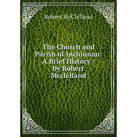 

Книга The Church and Parish of Inchinnan: A Brief History / by Robert Mcclelland