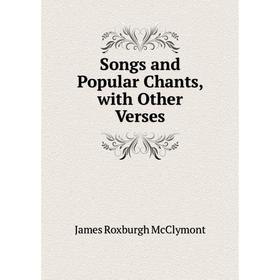 

Книга Songs and Popular Chants, with Other Verses