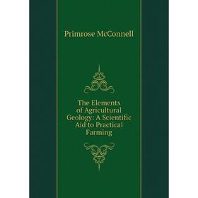 

Книга The Elements of Agricultural Geology: A Scientific Aid to Practical Farming