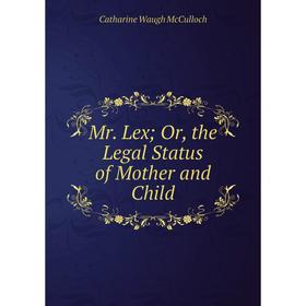

Книга Mr Lex; or the Legal Status of Mother and Child