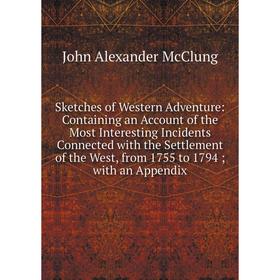 

Книга Sketches of Western Adventure: Containing an Account of the Most Interesting Incidents Connected with the Settlement of the West, from 1755 to 1