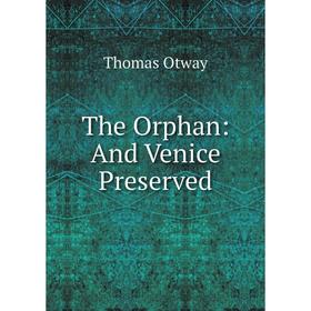 

Книга The Orphan: And Venice Preserved