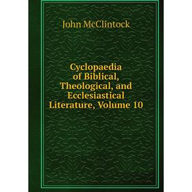 

Книга Cyclopaedia of Biblical, Theological, and Ecclesiastical Literature, Volume 10
