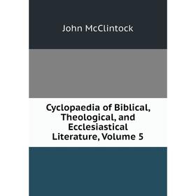

Книга Cyclopaedia of Biblical, Theological, and Ecclesiastical Literature, Volume 5