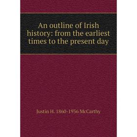 

Книга An outline of Irish history: from the earliest times to the present day