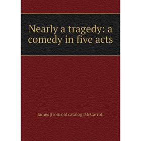 

Книга Nearly a tragedy: a comedy in five acts