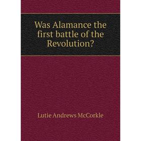 

Книга Was Alamance the first battle of the Revolution