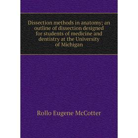 

Книга Dissection methods in anatomy; an outline of dissection designed for students of medicine and dentistry at the University of Michigan