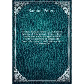 

Книга The Rev. Samuel Peters' LL. D. General history of Connecticut: from its first settlement under George Fenwick to its latest period of amity with