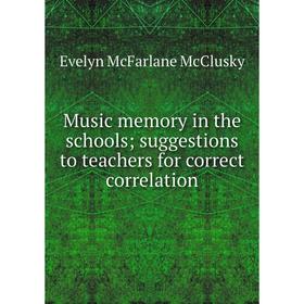 

Книга Music memory in the schools; suggestions to teachers for correct correlation