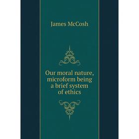 

Книга Our moral nature, microform being a brief system of ethics