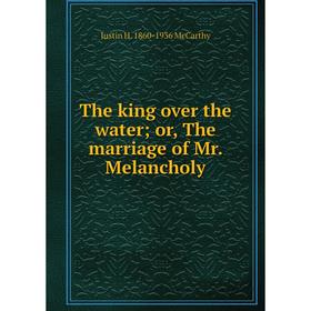 

Книга The king over the water; or, The marriage of Mr. Melancholy