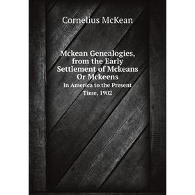 

Книга Mckean Genealogies, from the Early Settlement of Mckeans Or MckeensIn America to the Present Time, 1902