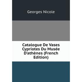

Книга Catalogue De Vases Cypriotes Du Musée D'athènes (French Edition)