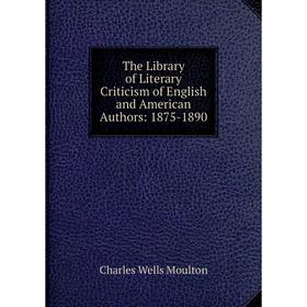 

Книга The Library of Literary Criticism of English and American Authors: 1875-1890