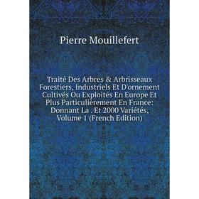 

Книга Traité Des Arbres Arbrisseaux Forestiers, Industriels Et D'ornement Cultivés Ou Exploités En Europe Et Plus Particulièrement En France: Donnan