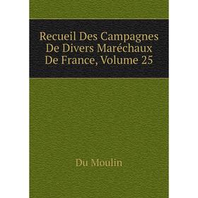 

Книга Recueil Des Campagnes De Divers Maréchaux De France, Volume 25