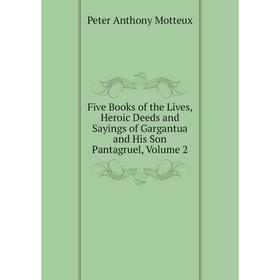 

Книга Five Books of the Lives, Heroic Deeds and Sayings of Gargantua and His Son Pantagruel, Volume 2