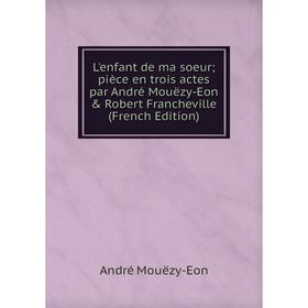 

Книга L'enfant de ma soeur; pièce en trois actes par André Mouëzy-Eon & Robert Francheville