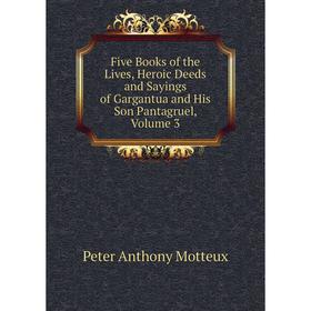 

Книга Five Books of the Lives, Heroic Deeds and Sayings of Gargantua and His Son Pantagruel, Volume 3