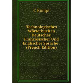 

Книга Technologisches Wörterbuch in Deutscher, Französischer Und Englischer Sprache. (French Edition)