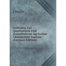 

Книга Leitfaden Zur Qualitativen Und Quantitativen Agricultur-Chemischen Analyse