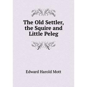 

Книга The Old Settler, the Squire and Little Peleg