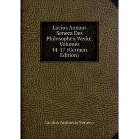 

Книга Lucius Annaus Seneca Des Philosophen Werke, Volumes 14-17