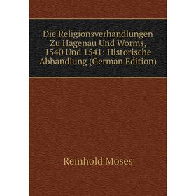 

Книга Die Religionsverhandlungen Zu Hagenau Und Worms, 1540 Und 1541: Historische Abhandlung (German Edition)