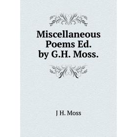 

Книга Miscellaneous Poems Ed by GH Moss