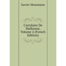 

Книга Cartulaire De Mulhouse, Volume 2 (French Edition)