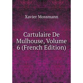 

Книга Cartulaire De Mulhouse, Volume 6 (French Edition)