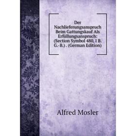 

Книга Der Nachlieferungsanspruch Beim Gattungskauf Als Erfüllungsanspruch: (Section Symbol 480, I B. G.-B.). (German Edition)