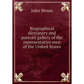 

Книга Biographical dictionary and portrait gallery of the representative men of the United States