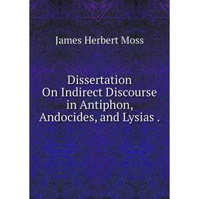 

Книга Dissertation On Indirect Discourse in Antiphon, Andocides, and Lysias