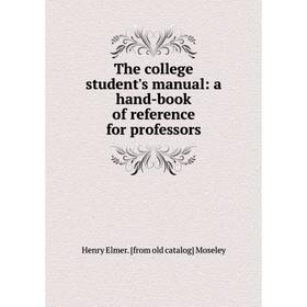 

Книга The college student's manual: a hand-book of reference for professors