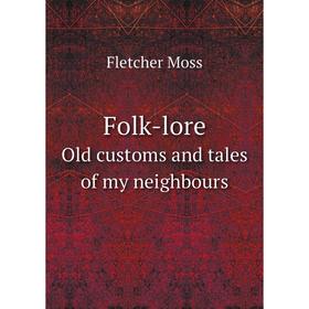 

Книга Folk-lore. Old customs and tales of my neighbours