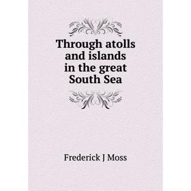 

Книга Through atolls and islands in the great South Sea