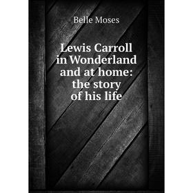 

Книга Lewis Carroll in Wonderland and at home: the story of his life