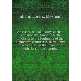 

Книга An ecclesiastical history, ancient and modern, from the birth of Christ to the beginning of the eighteenth century