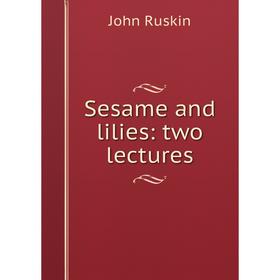 

Книга Sesame and lilies: two lectures