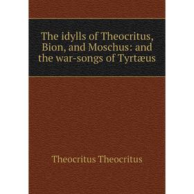 

Книга The idylls of Theocritus, Bion, and Moschus: and the war-songs of Tyrtæus