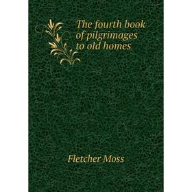 

Книга The fourth book of pilgrimages to old homes