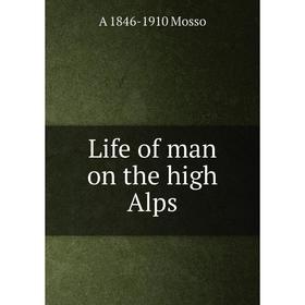

Книга Life of man on the high Alps