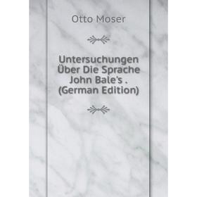 

Книга Untersuchungen Über Die Sprache John Bale's. (German Edition)