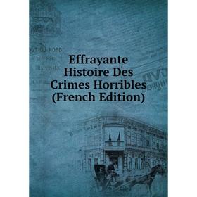 

Книга Effrayante Histoire Des Crimes Horribles (French Edition)